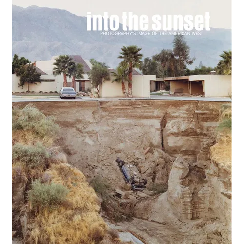 Into the Sunset: Photography's Image of the American West Hardcover
